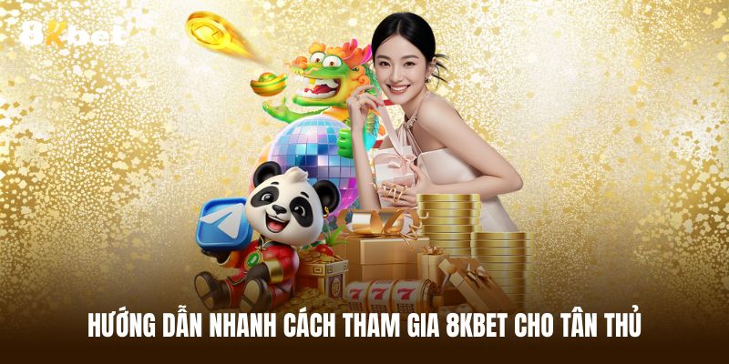 Hướng dẫn cách tham gia 8KBET cho tân thủ