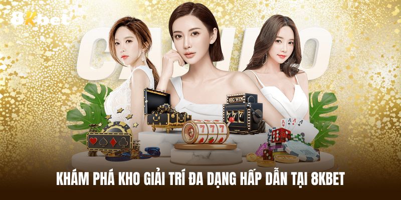Khám phá kho giải trí cực đa dạng tại 8KBET