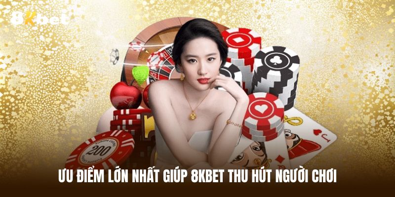 Ưu điểm lớn nhất khi tham gia giải trí tại 8KBET